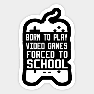 born to play video games forced to school Sticker